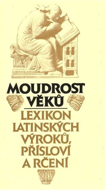 MOUDROST VĚKŮ. LEXIKON LATINSKÝCH VÝROKŮ, PŘÍSLOVÍ A RČENÍ